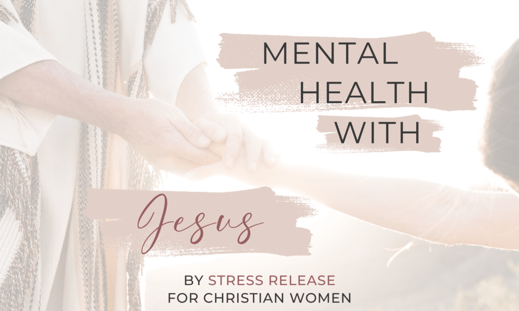 Jesus standing near woman kneeling, His hands in hers. Caption reads "Mental Health with Jesus, By Stress Release for Christian Women".