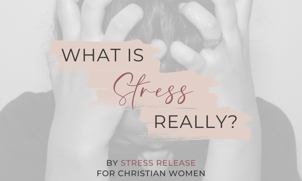 Women with her hands in her hair and head down, stressed out. Caption reads "What is Stress Really? by Stress Release for Christian Women"