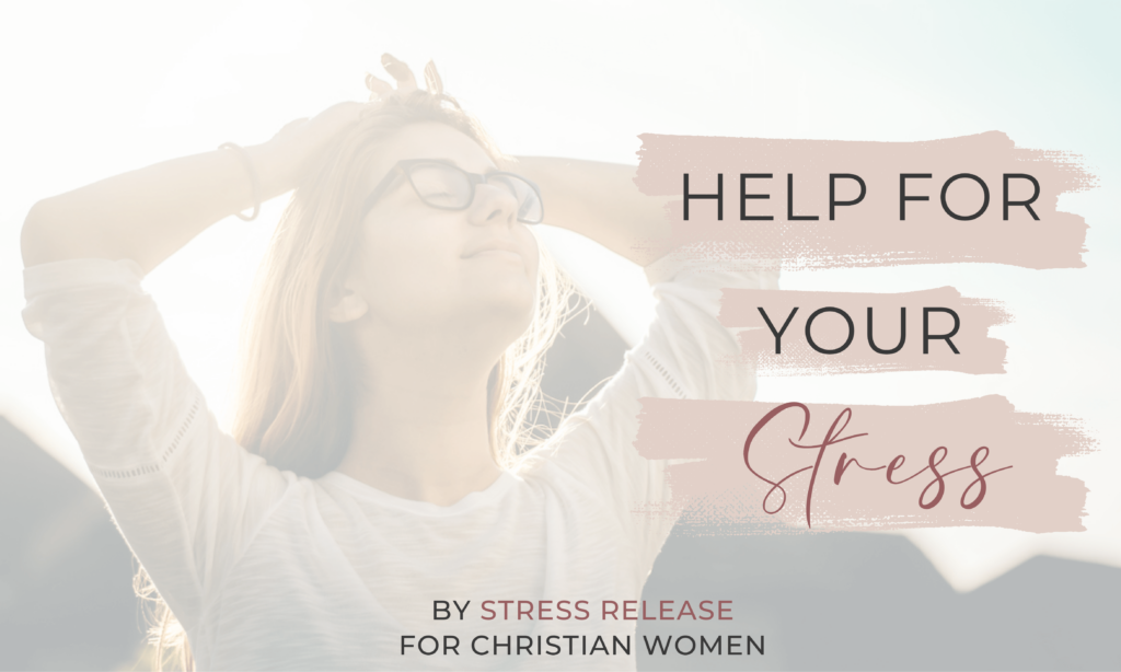 Woman with her eyes closed, and a smile on her face, feeling peace. Caption reads "Help for Your Stress, By Stress Release for Christian Women".
